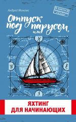 Скачать книгу Отпуск под парусом, или Яхтинг для начинающих автора Андрей Монамс