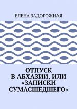 Скачать книгу Отпуск в Абхазии, или «Записки сумасшедшего» автора Елена Задорожная