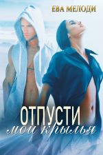 Скачать книгу Отпусти мои крылья автора Ева Мелоди