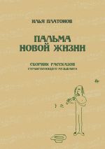 Скачать книгу Пальма новой жизни. Сборник рассказов странствующего музыканта автора Илья Платонов