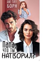 Скачать книгу Папа, что ты натворил? автора Амелия Борн