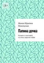 Скачать книгу Папина дочка. История о счастливой, но очень недолгой любви автора Жанна Никольская