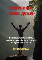 Скачать книгу Перепиши свою душу. Как преодолеть страхи, разрушить слабости и создать новую версию себя автора Амон Гринмуй