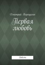 Скачать книгу Первая любовь автора Дмитрий Верещагин