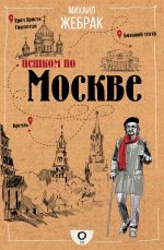 Скачать книгу Пешком по Москве автора Михаил Жебрак