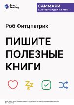Новая книга Пишите полезные книги. Как сделать, чтобы ваш нон-фикшен читали и рекомендовали. Роб Фитцпатрик. Саммари автора М. Иванов