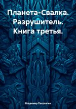 Скачать книгу Планета-Свалка. Разрушитель. Книга третья автора Владимир Поселягин
