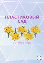 Скачать книгу Пластиковый сад автора Ю_ШУТОВА Ю_ШУТОВА
