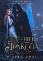 Новая книга Пленница дракона. Вылечить убийцу мужа автора Кристина Юраш