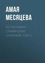 Скачать книгу По мотивам славянских сказаний. Том 1 автора Амая Месяцева