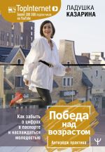 Скачать книгу Победа над возрастом. Как забыть о цифрах в паспорте и наслаждаться молодостью. Антиэйдж практика автора Ладушка Казарина