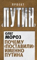 Скачать книгу Почему «поставили» именно Путина автора Олег Мороз