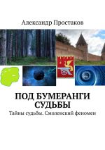 Новая книга Под бумеранги судьбы. Тайны судьбы. Смоленский феномен автора Александр Простаков