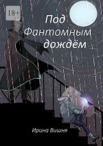 Скачать книгу Под Фантомным дождём автора Ирина Вишня
