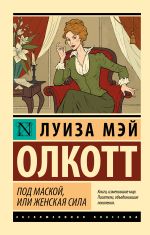 Новая книга Под маской, или Женская сила автора Луиза Олкотт
