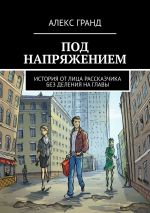 Скачать книгу Под напряжением. История от лица рассказчика. Без деления на главы автора Алекс Гранд