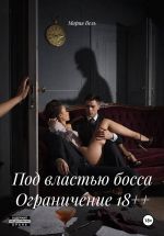 Скачать книгу Под властью босса Ограничение 18++ автора Мария Вель