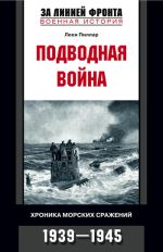 Скачать книгу Подводная война. Хроника морских сражений. 1939-1945 автора Леон Пиллар