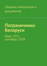 Скачать книгу Пограничники Беларуси. Март 1921 – сентябрь 1939 автора Коллектив авторов