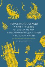 Скачать книгу Погребальные обряды и культ предков. От завета Одина и некромантии до упырей и похорон Ярилы автора Владимир Петрухин