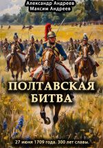 Скачать книгу Полтавская битва 27 июня 1709 года. 300 лет славы автора Александр Андреев