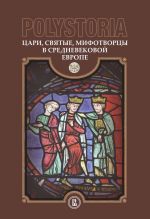 Скачать книгу Polystoria. Цари, святые, мифотворцы в средневековой Европе автора Коллектив авторов