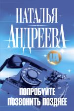 Скачать книгу Попробуйте позвонить позднее автора Наталья Андреева