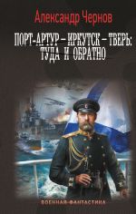Новая книга Порт-Артур – Иркутск – Тверь: туда и обратно автора Александр Чернов