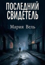 Скачать книгу Последний свидетель Остросюжетный детектив автора Мария Вель