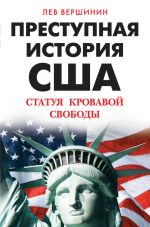 Скачать книгу Преступная история США. Статуя кровавой свободы автора Лев Вершинин