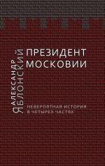 Скачать книгу Президент Московии: Невероятная история в четырех частях автора Александр Яблонский