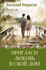 Новая книга Пригласи любовь в свой дом автора Анатолий Некрасов
