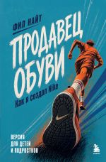 Новая книга Продавец обуви. Как я создал Nike. Версия для детей и подростков автора Фил Найт