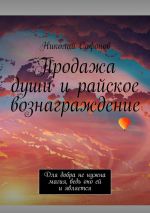 Скачать книгу Продажа души и райское вознаграждение. Для добра не нужна магия, ведь оно ей и является автора Николай Сафонов