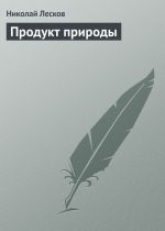 Скачать книгу Продукт природы автора Николай Лесков