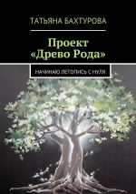 Скачать книгу Проект «Древо Рода» автора Татьяна Бахтурова
