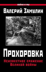 Скачать книгу Прохоровка. Неизвестное сражение Великой войны автора Валерий Замулин