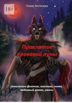 Скачать книгу Проклятие кровавой луны автора Елена Антонова