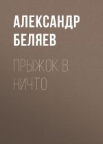 Скачать книгу Прыжок в ничто автора Александр Беляев