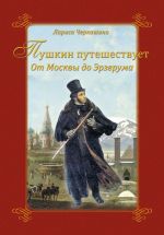 Скачать книгу Пушкин путешествует. От Москвы до Эрзерума автора Лариса Черкашина