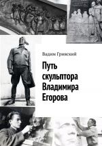 Скачать книгу Путь скульптора Владимира Егорова автора Вадим Гривский