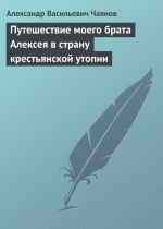Скачать книгу Путешествие моего брата Алексея в страну крестьянской утопии автора Александр Чаянов