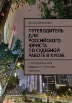 Скачать книгу Путеводитель для российского юриста по судебной работе в Китае. C использованием китайской судебной практики автора Александр Емелин