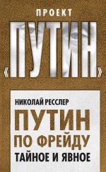 Скачать книгу Путин по Фрейду. Тайное и явное автора Николай Ресслер