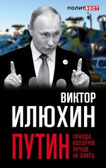 Скачать книгу Путин. Правда, которую лучше не знать автора Виктор Илюхин
