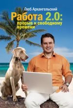 Скачать книгу Работа 2.0: прорыв к свободному времени автора Глеб Архангельский