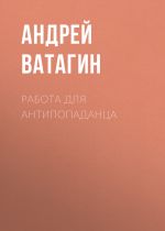 Скачать книгу Работа для антипопаданца автора Андрей Ватагин