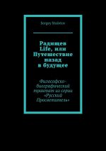 Скачать книгу Радищев Life, или Путешествие назад в будущее. Философско-биографический трактат из серии «Русский Просветитель» автора Sergey Stoletov