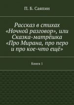 Скачать книгу Рассказ в стихах «Ночной разговор», или Сказка-матрёшка «Про Мирана, про перо и про кое-что ещё». Книга 1 автора П. Саяпин