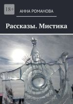 Новая книга Рассказы. Мистика автора Анна Романова